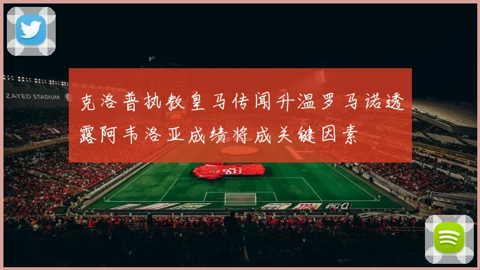 克洛普执教皇马传闻升温罗马诺透露阿韦洛亚成绩将成关键因素
