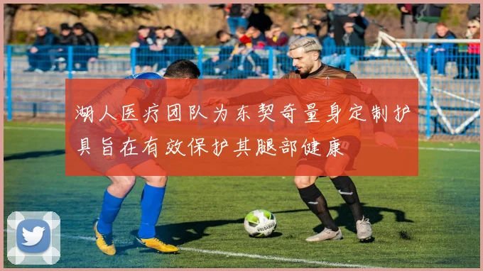 湖人医疗团队为东契奇量身定制护具旨在有效保护其腿部健康