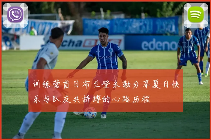 训练营首日布兰登米勒分享夏日快乐与队友共拼搏的心路历程