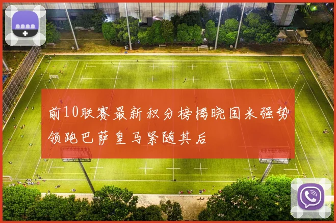 前10联赛最新积分榜揭晓国米强势领跑巴萨皇马紧随其后