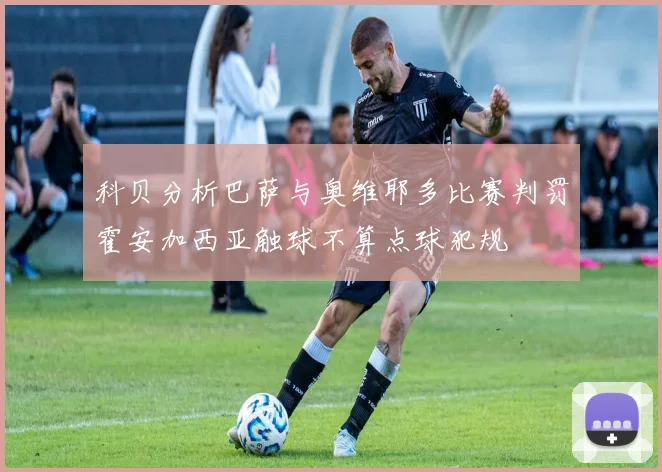 科贝分析巴萨与奥维耶多比赛判罚霍安加西亚触球不算点球犯规