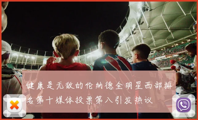 健康是无敌的伦纳德全明星西部排名第十媒体投票第八引发热议